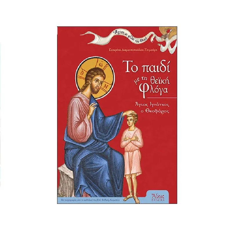Το Παιδί Mε Tη Θεϊκή Φλόγα - Άγιος Ιγνάτιος Ο Θεοφόρος